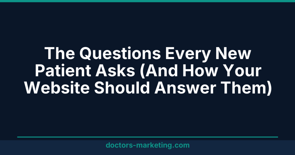 The Questions Every New Patient Asks (And How Your Website Should Answer Them)